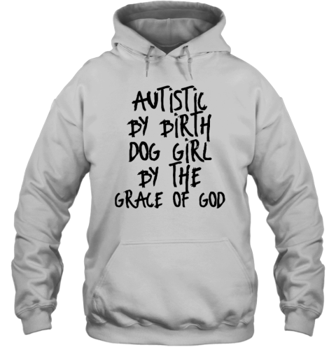 Autistic By Birth Dog Girl By The Grace Of God Hoodie