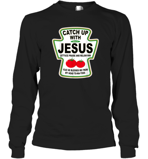 Christian Catch Up With Jesus Ketchup Long Sleeve T Shirt