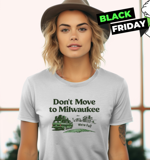 Don039T Move To Milwaukee We039Re Full Women039S T Shirt