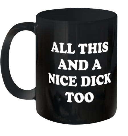 All This And A Nice Dick Too Shirt Ceramic Mug 11Oz