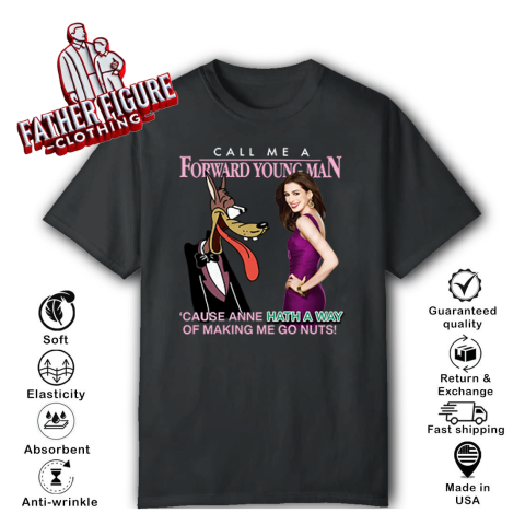 Call Me A Forward Young Man Cause Anne Hath A Way Of Making Me Go Nuts T Shirt