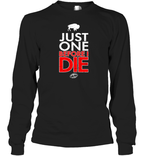 Buffalo Bills Just Give Me One Before I Die Long Sleeve T Shirt