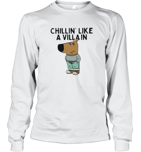 Chillin039 Like A Villain Chill Guy Long Sleeve T Shirt