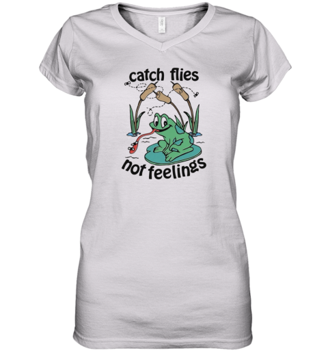 Catch Flies Not Feelings Women039S V Neck T Shirt