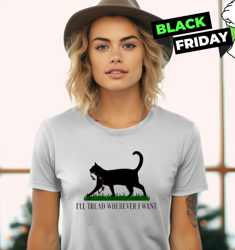 Black Cat I039Ll Tread Wherever I Want Women039S T Shirt