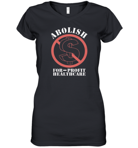 Abolish For Profit Healthcare Women039S V Neck T Shirt