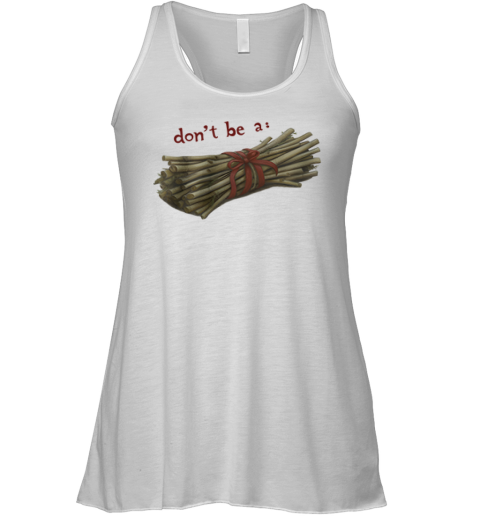Don039T Be A Bundle Of Twigs Racerback Tank