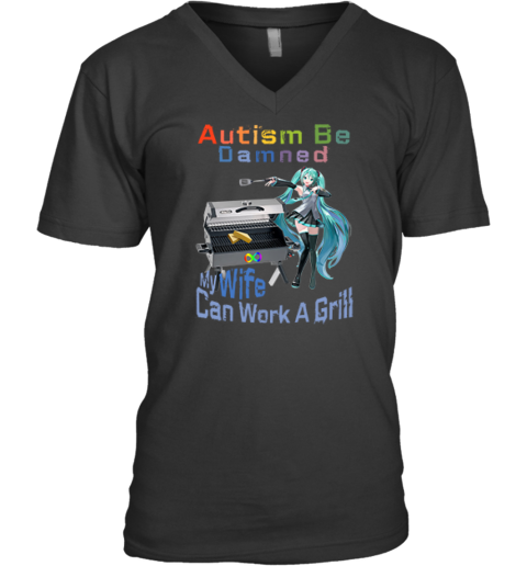 Autism Be Damned My Wife Can Work A Grill V Neck T Shirt