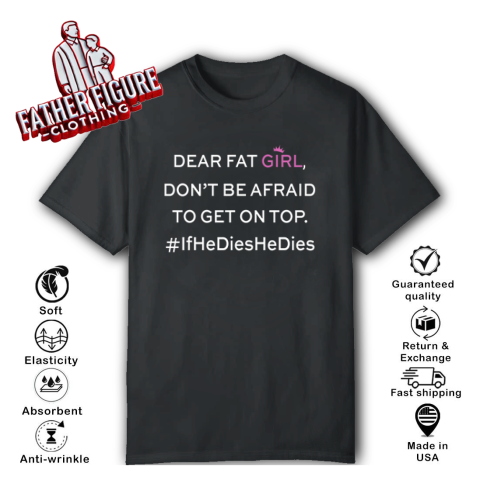 Dear Fat Girl Dont Be Afraid To Get On Top T Shirt