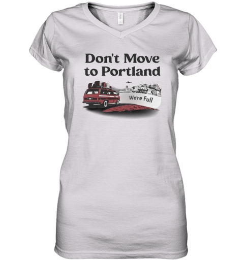 Don039T Move To Portland We039Re Full Women039S V Neck T Shirt