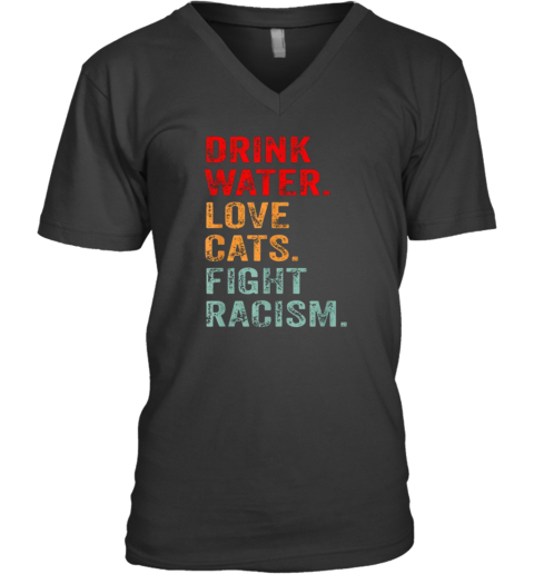 Drink Water Love Cats Fight Racism V Neck T Shirt