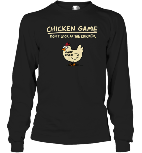 Chicken Game Don039T Look At The Chicken Long Sleeve T Shirt
