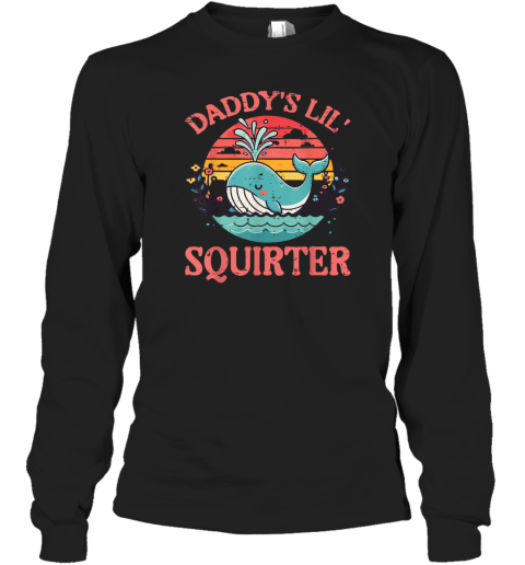 Daddy039S Lil039 Squirter Long Sleeve T Shirt