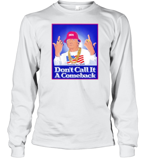Dont Call It A Comeback Trump For Usa 2024 Long Sleeve T Shirt
