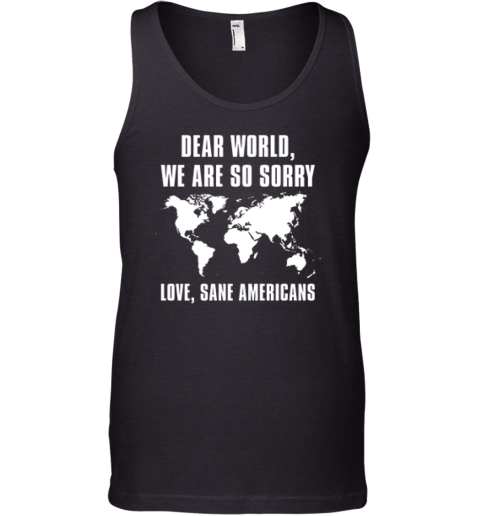 Dear World We Are So Sorry Love Sane Americans Tank Top