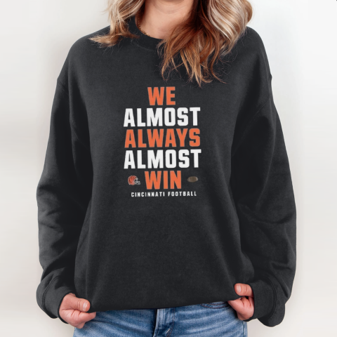 Cincinnati Bengals We Almost Always Almost Win Sweatshirt