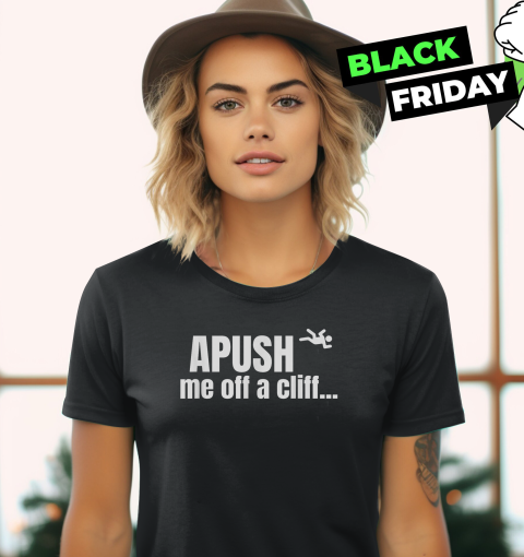 Apush Me Off A Cliff Women039S T Shirt