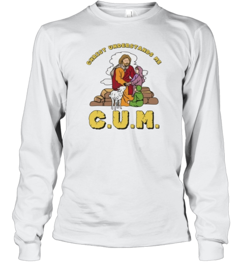 Christ Understands Me Cum Long Sleeve T Shirt