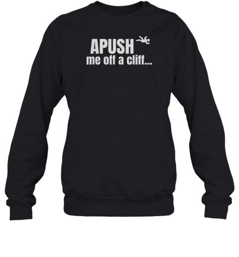 Apush Me Off A Cliff Sweatshirt