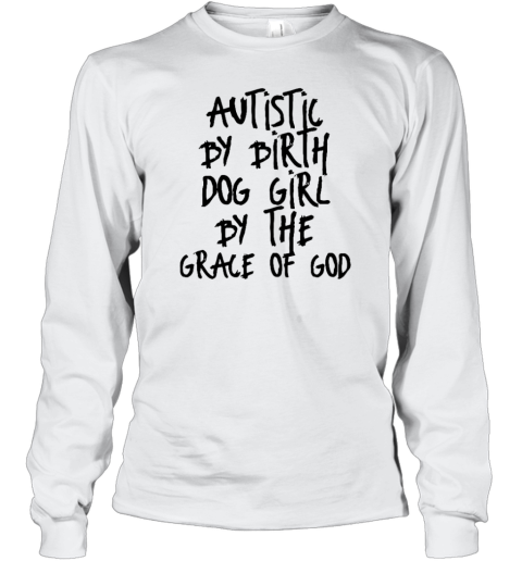 Autistic By Birth Dog Girl By The Grace Of God Long Sleeve T Shirt