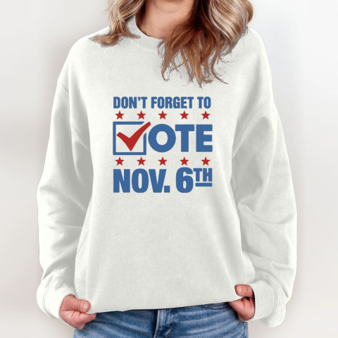 Don039T Forget To Vote Nov 6Th Sweatshirt