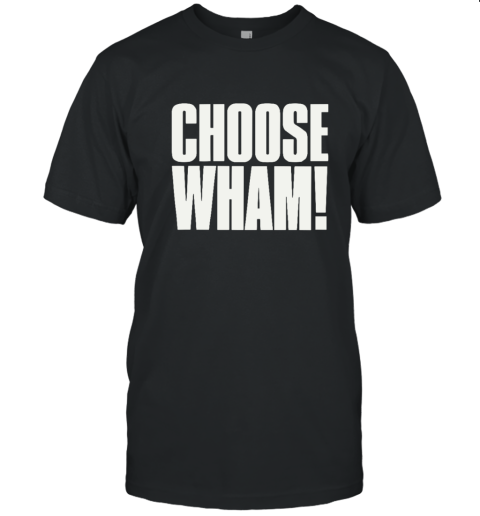 Choose Wham T Shirt