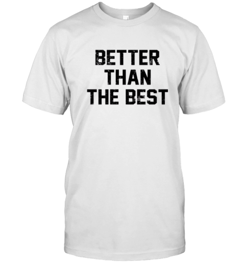 Better Than The Best Mancho Man T Shirt