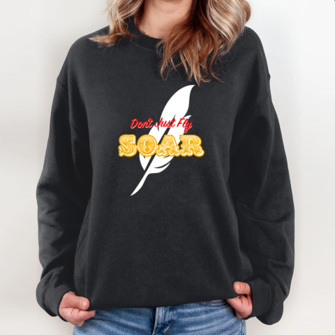 Don039T Just Fly Soar Sweatshirt