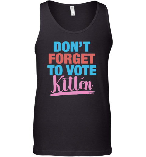 Don039T Forget To Vote Kitten Tank Top