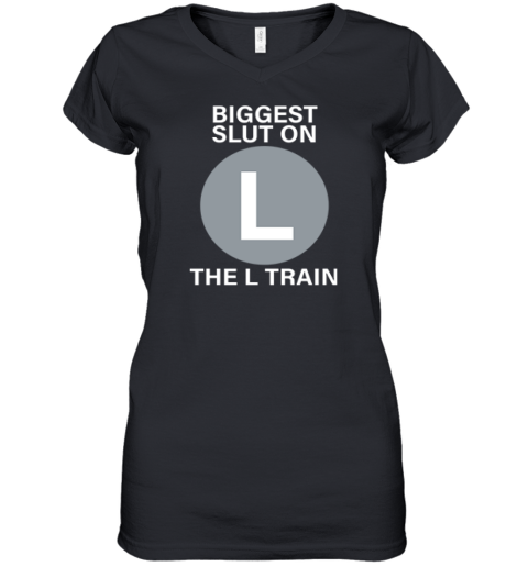 Biggest Slut On The L Train Women039S V Neck T Shirt