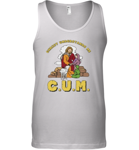 Christ Understands Me Cum Tank Top