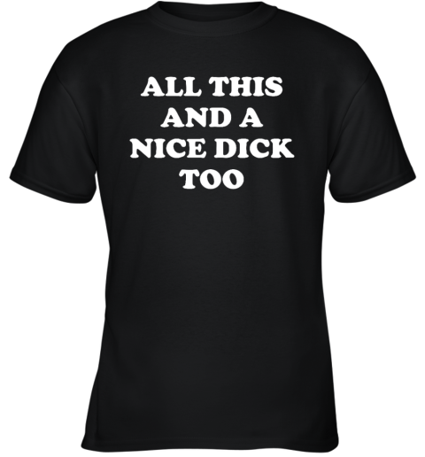 All This And A Nice Dick Too Shirt Youth T Shirt