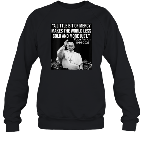 A Little Bit Of Mercy Makes The World Less Cold And More Just Sweatshirt