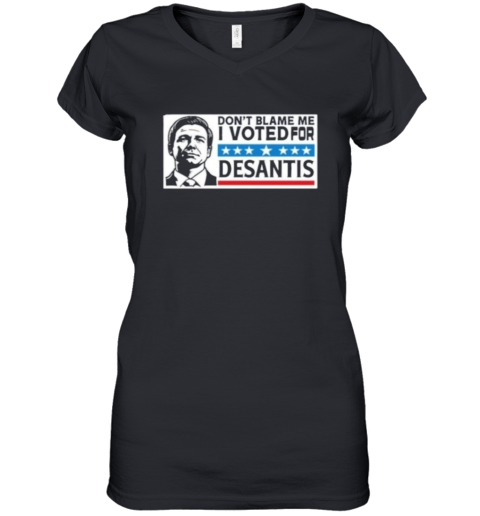 Dont Blame Me I Voted For Desantis Women039S V Neck T Shirt