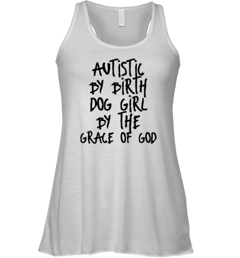 Autistic By Birth Dog Girl By The Grace Of God Racerback Tank