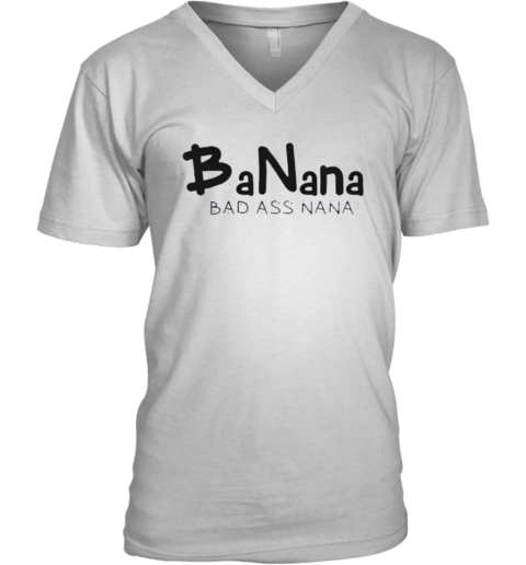 Banana Bad Ass Nana V Neck T Shirt