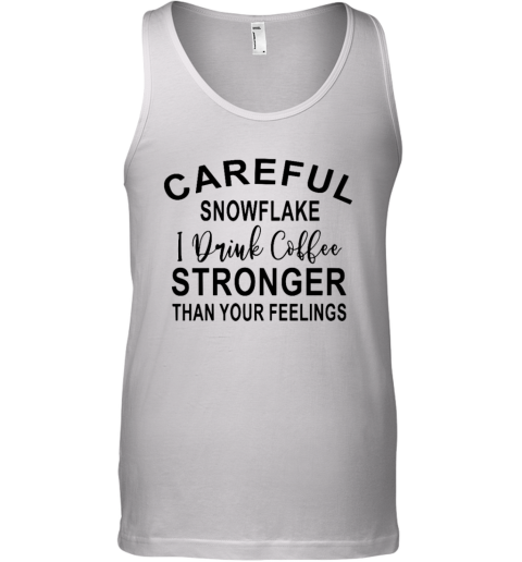 Careful Snowflake I Drink Coffee Stronger Than Your Feelings Tank Top