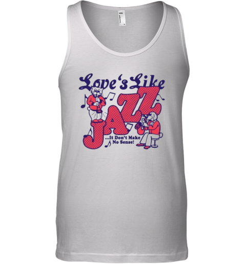 Cat Love039S Like Jazz It Don039T Make No Sense 2024 Tank Top