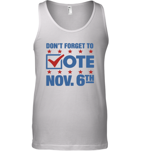 Don039T Forget To Vote Nov 6Th Tank Top