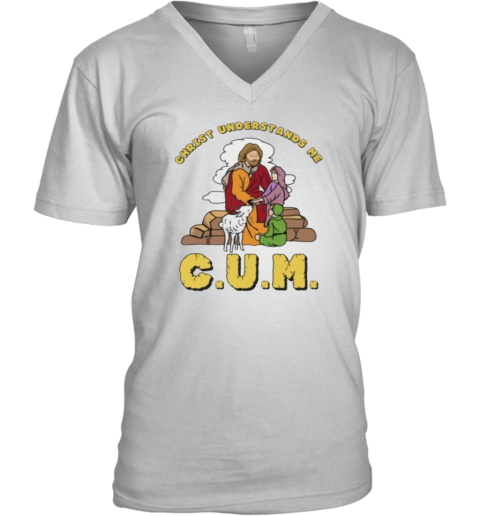 Christ Understands Me Cum V Neck T Shirt