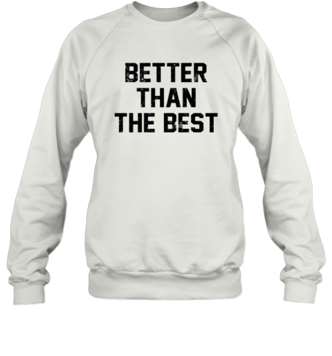 Better Than The Best Mancho Man Sweatshirt