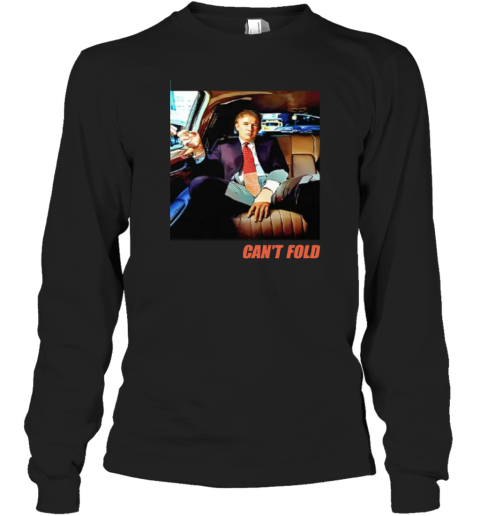 Donald Trump Can039T Fold Long Sleeve T Shirt