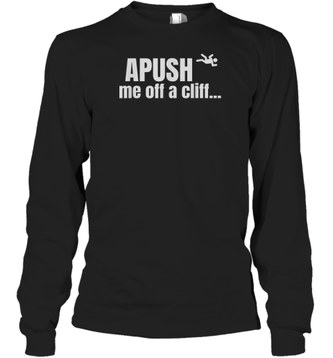 Apush Me Off A Cliff Long Sleeve T Shirt