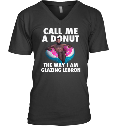 Call Me A Donut The Way I Am Glazing Lebron V Neck T Shirt