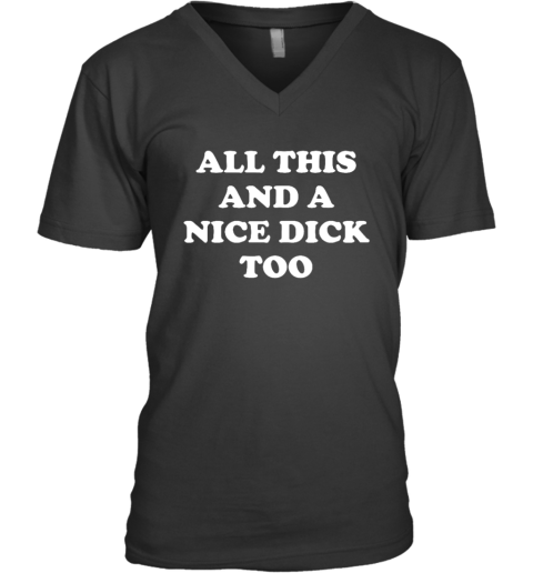 All This And A Nice Dick Too Shirt V Neck T Shirt