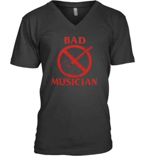 Bad Musician V Neck T Shirt