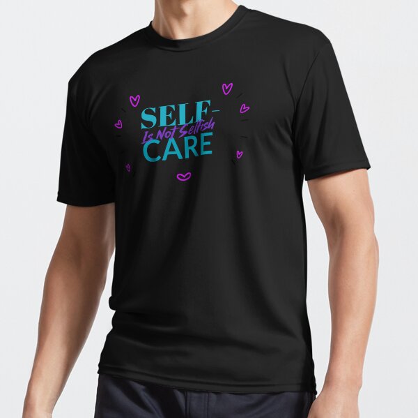 "Self Care Is Not Selfish" Active T-Shirt for Sale by KJB-Creations