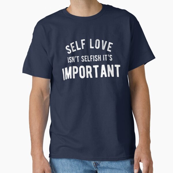 "Self Love Isn't Selfish It's Important-Inspirational Positive Quotes" Classic T-Shirt for Sale by SUYEONJUNG