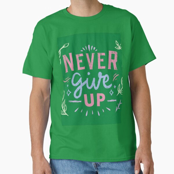 "Never give up" Classic T-Shirt for Sale by Jaadueekala