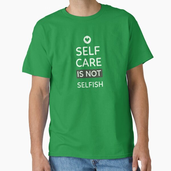 "Self Care is not Selfish" Classic T-Shirt for Sale by ikoneShop